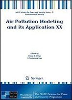 Air Pollution Modeling And Its Application Xx (Nato Science For Peace And Security Series C: Environmental Security)