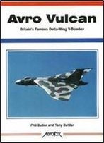 Avro Vulcan: Britain's Famous Delta-Wing V-Bomber (Aerofax)