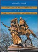Civil War Monuments And The Militarization Of America