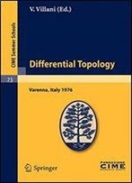 Differential Topology: Lectures Given At A Summer School Of The Centro Internazionale Matematico Estivo (C.I.M.E.) Held In Varenna (Como), Italy, August 25 - September 4, 1976