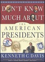 Don't Know Much About The American Presidents: Everything You Need To Know About The Most Powerful Office On Earth And The Men Who Have Occupied It (Don't Know Much About...(Hardcover))