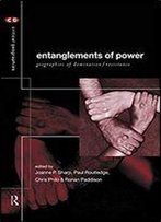 Entanglements Of Power: Geographies Of Domination/Resistance (Critical Geographies)