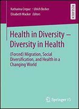 Health In Diversity Diversity In Health: (forced) Migration, Social Diversification, And Health In A Changing World