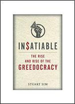 Insatiable: The Rise And Rise Of The Greedocracy