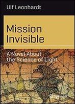 Mission Invisible: A Novel About The Science Of Light