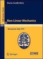Non-Linear Mechanics: Lectures Given At A Summer School Of The Centro Internazionale Matematico Estivo (C.I.M.E.) Held In Bressanone (Bolzano), Italy, June 4-13, 1972 (C.I.M.E. Summer Schools)