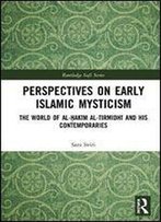 Perspectives On Early Islamic Mysticism: The World Of Al-Hak'm Al-Tirmidh And His Contemporaries