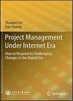Project Management Under Internet Era: How To Respond To Challenging Changes In The Digital Era