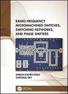 Radio Frequency Micromachined Switches, Switching Networks, And Phase Shifters