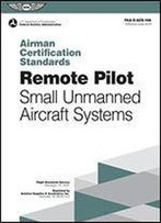 Remote Pilot Airman Certification Standards: Faa-S-Acs-10a, For Unmanned Aircraft Systems (Airman Certification Standards Series)