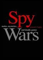 Spy Wars: Moles, Mysteries, And Deadly Games