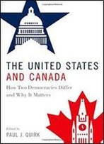 The United States And Canada: How Two Democracies Differ And Why It Matters