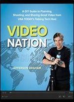 Video Nation: A Diy Guide To Planning, Shooting, And Sharing Great Video From Usa Today's Talking Tech Host