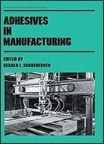Adhesives In Manufacturing (Manufacturing Engineering And Materials Processing Book 11)