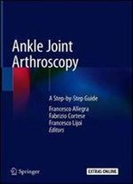 Ankle Joint Arthroscopy: A Step-By-Step Guide