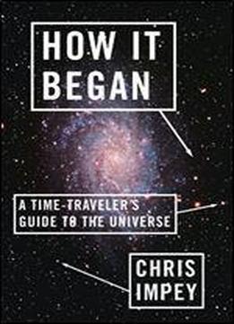 How It Began: A Time-traveler's Guide To The Universe