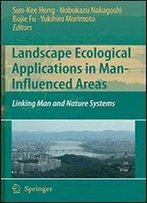 Landscape Ecological Applications In Man-Influenced Areas: Linking Man And Nature Systems