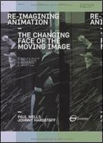 Re-Imagining Animation: The Changing Face Of The Moving Image
