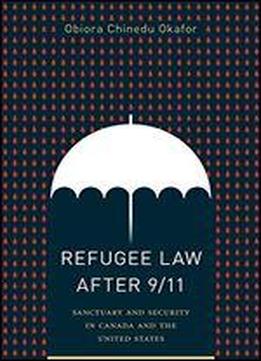 Refugee Law After 9/11: Sanctuary And Security In Canada And The United States