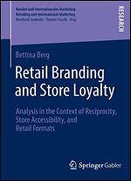 Retail Branding And Store Loyalty: Analysis In The Context Of Reciprocity, Store Accessibility, And Retail Formats (handel Und Internationales Marketing Retailing And International Marketing)