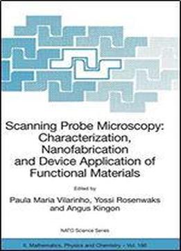 Scanning Probe Microscopy: Characterization, Nanofabrication And Device Application Of Functional Materials: Proceedings Of The Nato Advanced Study Institute On Scanning Probe Microscopy: Characteriza