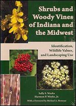 Shrubs And Woody Vines Of Indiana And The Midwest: Identification, Wildlife Values, And Landscaping Use