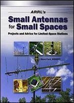 Arrl's Small Antennas For Small Spaces: Projects And Advice For Limited-Space Stations
