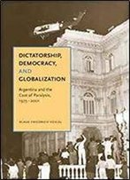 Dictatorship, Democracy, And Globalization: Argentina And The Cost Of Paralysis, 1973-2001