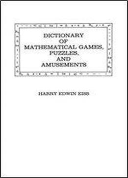 Dictionary Of Mathematical Games, Puzzles, And Amusements