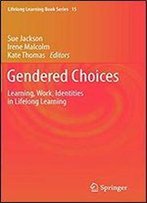 Gendered Choices: Learning, Work, Identities In Lifelong Learning (Lifelong Learning Book Series (15))