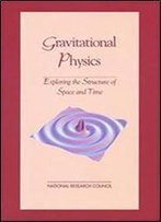 Gravitational Physics: Exploring The Structure Of Space And Time (Physics In A New Era)