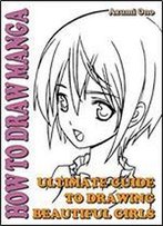 How To Draw Manga : Ultimate Guide To Drawing Beautiful Girls