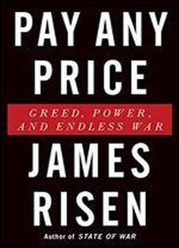 Pay Any Price: Greed, Power, And Endless War