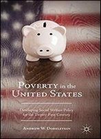 Poverty In The United States: Developing Social Welfare Policy For The Twenty-First Century