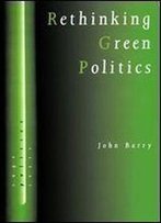 Rethinking Green Politics: Nature, Virtue And Progress (Sage Politics Texts Series)