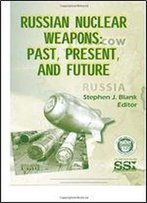 Russian Nuclear Weapons: Past, Present, And Future