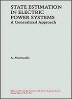 State Estimation In Electric Power Systems: A Generalized Approach (Power Electronics And Power Systems)