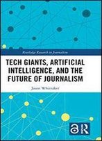 Tech Giants, Artificial Intelligence, And The Future Of Journalism