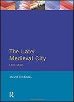 The Later Medieval City: 1300-1500 (A History Of Urban Society In Europe)
