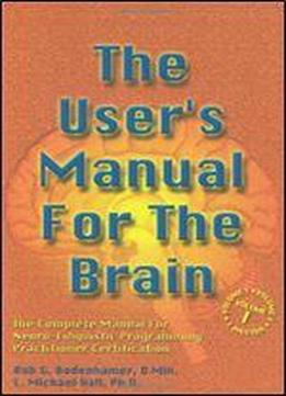 The User's Manual For The Brain: The Complete Manual For Neuro-linguistic Programming Practitioner Certification