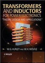 Transformers And Inductors For Power Electronics: Theory, Design And Applications