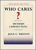 Who Cares?: How To Reshape A Democratic Politics