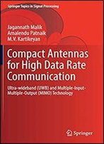 Compact Antennas For High Data Rate Communication: Ultra-Wideband (Uwb) And Multiple-Input-Multiple-Output (Mimo) Technology (Springer Topics In Signal Processing)