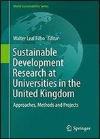 Sustainable Development Research At Universities In The United Kingdom: Approaches, Methods And Projects (World Sustainability Series)
