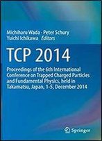 Tcp 2014: Proceedings Of The 6th International Conference On Trapped Charged Particles And Fundamental Physics, Held In Takamatsu, Japan, 1-5, December 2014