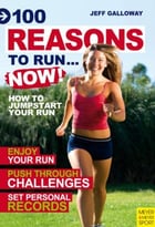 100 Reasons To Run…Now!: How To Jumpstart Your Run