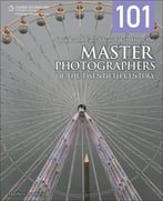 101 Quick And Easy Ideas Taken From The Master Photographers Of The Twentieth Century