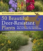 50 Beautiful Deer-Resistant Plants: The Prettiest Annuals, Perennials, Bulbs, And Shrubs That Deer Don’T Eat