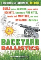 Backyard Ballistics: Build Potato Cannons, Paper Match Rockets, Cincinnati Fire Kites, Tennis Ball Mortars, And More Dynamite Devices
