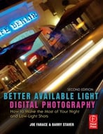 Better Available Light Digital Photography: How To Make The Most Of Your Night And Low-Light Shots